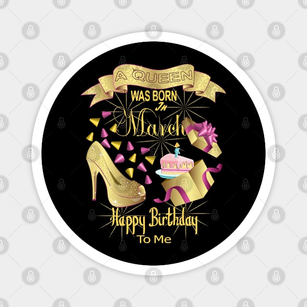 A Queen Was Born In March Happy Birthday To Me Magnet by Designoholic